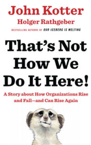 That’s Not How We Do It Here!: A Story about How Organizations Rise, Fall—and Can Rise Again by John P. Kotter & Holger Rathgeber